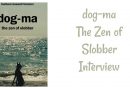 Dog-Ma, The Zen of Slobber Interview